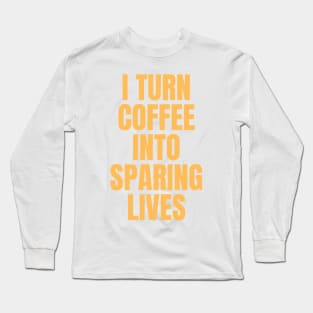 I Turn Coffee Into Sparing Lives Perfect Gift for Coffee Lovers Long Sleeve T-Shirt